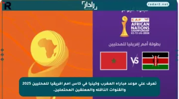 تعرف على موعد مباراة المغرب وكينيا في كأس أمم أفريقيا للمحليين 2025 والقنوات الناقلة والمعلقين المحتملين.